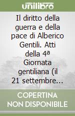 Il diritto della guerra e della pace di Alberico Gentili. Atti della 4ª Giornata gentiliana (il 21 settembre 1991) libro