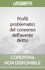 Profili problematici del consenso dell'avente diritto