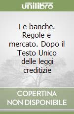 Le banche. Regole e mercato. Dopo il Testo Unico delle leggi creditizie libro