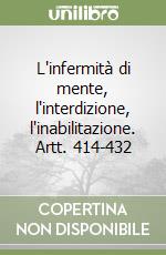 L'infermità di mente, l'interdizione, l'inabilitazione. Artt. 414-432 libro