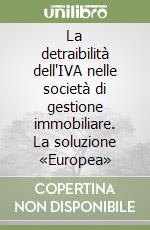 La detraibilità dell'IVA nelle società di gestione immobiliare. La soluzione «Europea» libro