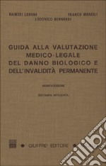 Guida alla valutazione medico-legale del danno biologico e dell'invalidità permanente. Responsabilità civile, infortunistica del lavoro e infortunistica privata