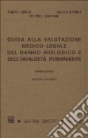 Guida alla valutazione medico-legale del danno biologico e dell'invalidità permanente. Responsabilità civile, infortunistica del lavoro e infortunistica privata libro