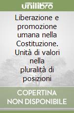 Liberazione e promozione umana nella Costituzione. Unità di valori nella pluralità di posizioni