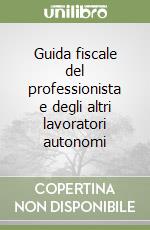 Guida fiscale del professionista e degli altri lavoratori autonomi libro