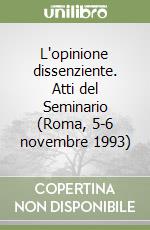 L'opinione dissenziente. Atti del Seminario (Roma, 5-6 novembre 1993) libro