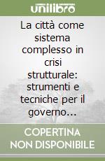 La città come sistema complesso in crisi strutturale: strumenti e tecniche per il governo metropolitano libro