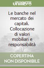 Le banche nel mercato dei capitali. Collocazione di valori mobiliari e responsabilità