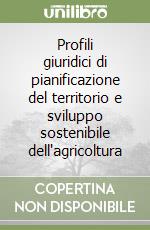 Profili giuridici di pianificazione del territorio e sviluppo sostenibile dell'agricoltura libro