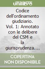 Codice dell'ordinamento giudiziario. Vol. 1: Annotato con le delibere del CSM e la giurisprudenza. Magistratura, ordine giudiziario e uffici giudiziari...