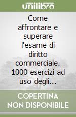 Come affrontare e superare l'esame di diritto commerciale. 1000 esercizi ad uso degli studenti libro