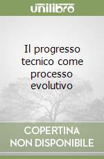 Il progresso tecnico come processo evolutivo