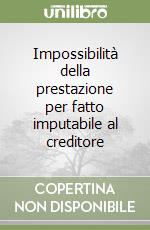 Impossibilità della prestazione per fatto imputabile al creditore libro