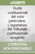 Profili costituzionali del voto particolare. L'esperienza del Tribunale costituzionale spagnolo libro