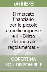 Il mercato finanziario per le piccole e medie imprese e il «Diritto dei mercati regolamentati» libro