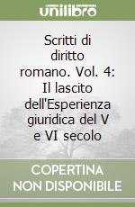 Scritti di diritto romano. Vol. 4: Il lascito dell'Esperienza giuridica del V e VI secolo