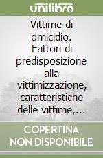 Vittime di omicidio. Fattori di predisposizione alla vittimizzazione, caratteristiche delle vittime, scenari da omicidio a Milano