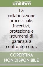 La collaborazione processuale. Incentivi, protezione e strumenti di garanzia a confronto con l'esperienza statunitense libro