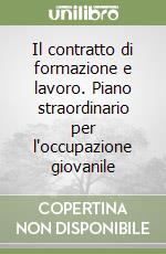 Il contratto di formazione e lavoro. Piano straordinario per l'occupazione giovanile libro