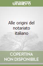 Alle origini del notariato italiano libro