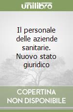 Il personale delle aziende sanitarie. Nuovo stato giuridico libro