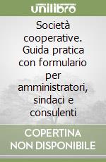 Società cooperative. Guida pratica con formulario per amministratori, sindaci e consulenti libro