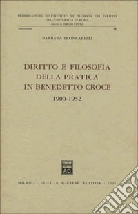 Diritto e filosofia della pratica in Benedetto Croce (1900-1952) libro