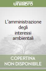 L'amministrazione degli interessi ambientali