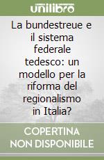 La bundestreue e il sistema federale tedesco: un modello per la riforma del regionalismo in Italia? libro