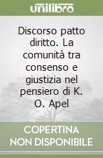 Discorso patto diritto. La comunità tra consenso e giustizia nel pensiero di K. O. Apel libro