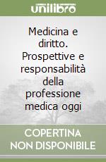 Medicina e diritto. Prospettive e responsabilità della professione medica oggi libro