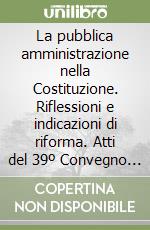 La pubblica amministrazione nella Costituzione. Riflessioni e indicazioni di riforma. Atti del 39º Convegno di studi di scienza dell'amministrazione (1993) libro