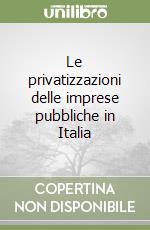 Le privatizzazioni delle imprese pubbliche in Italia libro