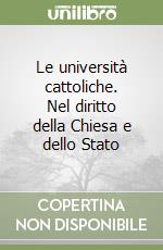 Le università cattoliche. Nel diritto della Chiesa e dello Stato