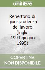 Repertorio di giurisprudenza del lavoro (luglio 1994-giugno 1995) libro