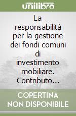 La responsabilità per la gestione dei fondi comuni di investimento mobiliare. Contributo allo studio del DL 25 gennaio 1992, n. 83 libro