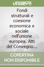 Fondi strutturali e coesione economica e sociale nell'unione europea. Atti del Convegno (Firenze, 12-13 maggio 1995)