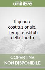 Il quadro costituzionale. Tempi e istituti della libertà libro