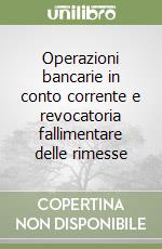 Operazioni bancarie in conto corrente e revocatoria fallimentare delle rimesse