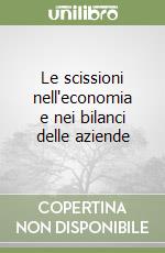 Le scissioni nell'economia e nei bilanci delle aziende libro