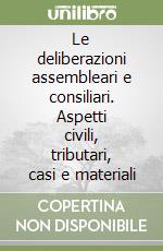 Le deliberazioni assembleari e consiliari. Aspetti civili, tributari, casi e materiali libro