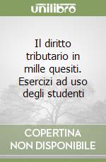 Il diritto tributario in mille quesiti. Esercizi ad uso degli studenti libro