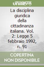 La disciplina giuridica della cittadinanza italiana. Vol. 2: Legge 5 febbraio 1992, n. 91 libro