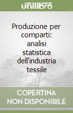 Produzione per comparti: analisi statistica dell'industria tessile libro