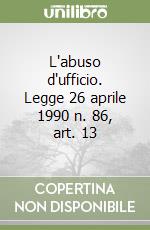 L'abuso d'ufficio. Legge 26 aprile 1990 n. 86, art. 13 libro