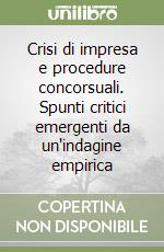 Crisi di impresa e procedure concorsuali. Spunti critici emergenti da un'indagine empirica libro