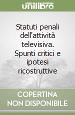 Statuti penali dell'attività televisiva. Spunti critici e ipotesi ricostruttive