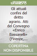 Gli attuali confini del diritto agrario. Atti del Convegno «Enrico Bassanelli» (Firenze, 28-30 aprile 1994) libro