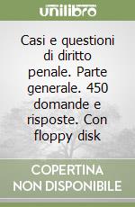 Casi e questioni di diritto penale. Parte generale. 450 domande e risposte. Con floppy disk libro