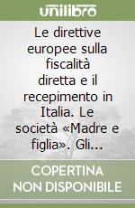 Le direttive europee sulla fiscalità diretta e il recepimento in Italia. Le società «Madre e figlia». Gli scambi di partecipazioni. Atti del Convegno (1994) libro